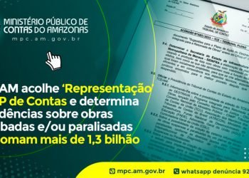 TCE/AM acolhe ‘Representação’ do MP de Contas e determina providências sobre obras inacabadas e/ou paralisadas que somam mais de 1,3 bilhão