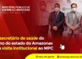 Novo secretário de saúde do governo do estado do Amazonas realiza visita institucional ao MPC