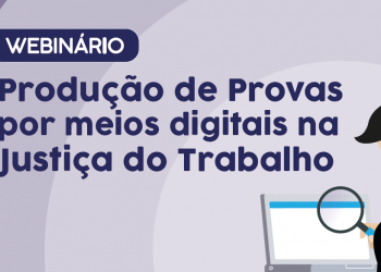 Inscrições para turma 1 do webinário sobre produção de provas digitais terminam nesta segunda (16)