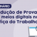 Webinário Produção de Provas Digitais na Justiça do Trabalho: inscrições abertas para novas turmas